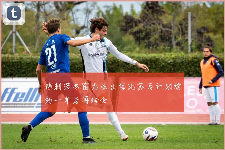 热刺若冬窗无法出售比苏马计划续约一年后再转会