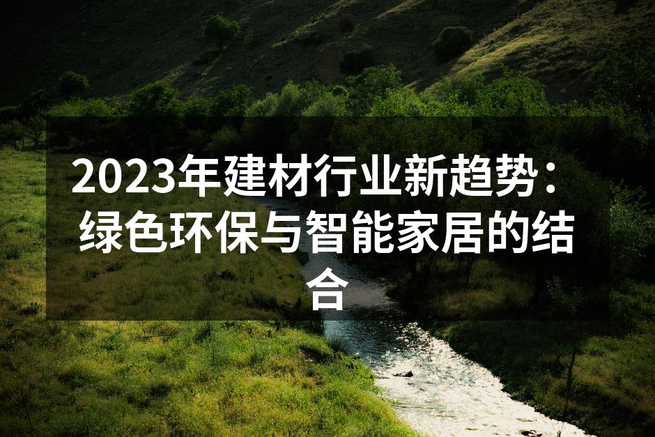 2023年建材行业新趋势：绿色环保与智能家居的结合